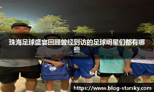 珠海足球盛宴回顾曾经到访的足球明星们都有哪些